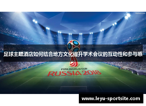 足球主题酒店如何结合地方文化提升学术会议的互动性和参与感